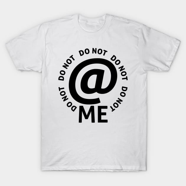 do not at me (black text) T-Shirt by talenlee